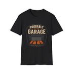 Probably In The Garage T-Shirt
